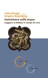 Camminare sulle acque - Lidia Maggi ; Angelo Reginato - 9788868985196