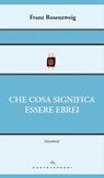 Che cosa significa essere ebrei - Franz Rosenzweig - 9788869443824