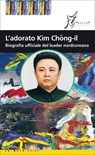 L'adorato Kim Chong-il - Rosella Ideo ; Maurizio Riotto - 9788869680441