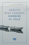 Dormire al sole - Adolfo Bioy Casares - 9788869981463