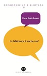 La biblioteca è anche tua! - Maria Stella Rasetti - 9788870758177