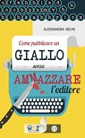 Come pubblicare un giallo senza ammazzare l'editore - Alessandra Selmi - 9788870758962