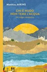Chi è nudo non teme l'acqua - Matthieu Aikins - 9788870918465