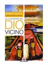 Alla scoperta del Dio vicino - Angelo Scola - 9788870987294
