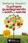 Cucinare guadagnando in soldi e in salute - Stefania Rossini ; Andrea Bertaglio - 9788871364346