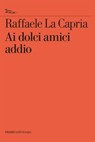 Ai dolci amici addio - Raffaele La Capria - 9788874528721