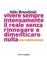 Vivere sempre intensamente il reale senza rinnegare e dimenticare nulla. Una testimonianza - Aldo Brandirali - 9788874701377