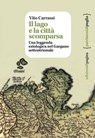 Il lago e la città scomparsa - Vito Carrassi - 9788874708185