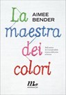 La maestra dei colori - Aimee Bender - 9788875216153