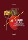 I signori del cibo. Viaggio nell'industria alimentare che sta distruggendo il pianeta - Stefano Liberti - 9788875217709