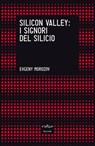 Silicon Valley. I signori del silicio - Evgeny Morozov - 9788875786076