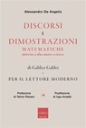 Discorsi e dimostrazioni matematiche intorno a due nuove scienze di Galileo Galilei per il lettore moderno - Alessandro De Angelis - 9788875789664