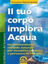 Il tuo corpo implora acqua - Fereydoon Batmanghelidj - 9788878691216