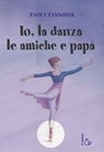 Io, la danza, le amiche e papà - Paola Zannoner ; Giovanni Manna - 9788880338475