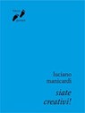 Siate creativi! - Luciano Manicardi - 9788882277130