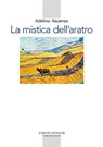 La mistica dell'aratro - Adelino Ascenso ; José Tolentino Mendonça - 9788882278427