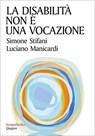 La disabilità non è una vocazione - Simone Stifani ; Luciano Manicardi ; Veronica Donatello - 9788882278533