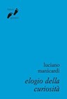 Elogio della curiosità - Luciano Manicardi - 9788882278618