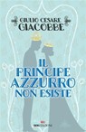 Il principe azzurro non esiste - Giulio Cesare Giacobbe - 9788885493773