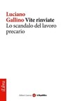 Vite rinviate. Lo scandalo del lavoro precario - Luciano Gallino ; Laterza ; la Repubblica - 9788888241166