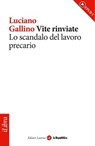Vite rinviate. Lo scandalo del lavoro precario - Luciano Gallino ; la Repubblica ; Laterza - 9788888241180