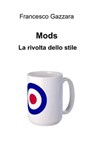 Mods. La rivolta dello stile - Francesco Gazzara - 9788891070876