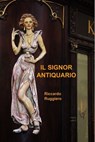 IL SIGNOR ANTIQUARIO - Riccardo Ruggiero - 9788891080752
