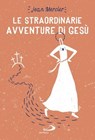 Le straordinarie avventure di Gesù - Jean Mercier - 9788892207820