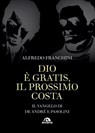 Dio è gratis, il prossimo costa - Alfredo Franchini - 9788892773752