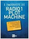 I RACCONTI DI RADIO 1 PLOT MACHINE - Autori Vari - 9788893160438