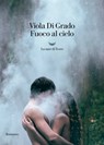 Fuoco al cielo - Viola Di Grado - 9788893448253