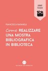 Come realizzare una mostra bibliografica in biblioteca - Francesca Rafanelli - 9788893570879