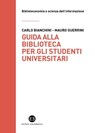 Guida alla biblioteca per gli studenti universitari - Carlo Bianchini ; Mauro Guerrini - 9788893571302