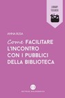 Come facilitare l’incontro con i pubblici della biblioteca - Anna Busa - 9788893571791