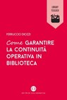 Come garantire la continuità operativa in biblioteca - Ferruccio Diozzi - 9788893574440