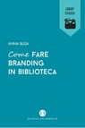 Come fare branding in biblioteca - Anna Busa - 9788893574457