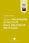 Come organizzare le raccolte nelle biblioteche per ragazzi - Giuseppe Bartorilla - 9788893574679