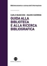 Guida alla biblioteca e alla ricerca bibliografica - Carlo Bianchini ; Mauro Guerrini - 9788893576413
