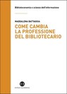 Come cambia la professione del bibliotecario - Maddalena Battaggia - 9788893576840