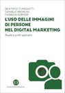 L’uso delle immagini di persone nel digital marketing - Beatrice Cunegatti ; Daniele Sborlini ; Fabrizia Serpieri - 9788893577205