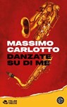 Danzate su di me - Massimo Carlotto - 9788893907026