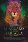 Giaguaro nel corpo, Farfalla nel cuore - Ya'Acov Darling Khan - 9788894906561