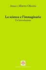 La scienza e l'immaginario. Un'introduzione - Alberto Oliverio ; Anna Oliverio Ferraris - 9788895833156