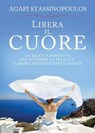 Libera il cuore - Agapi Stassinopoulos - 9788896325360