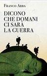 Dicono che domani ci sarà la guerra - Franco Arba - 9788897089568