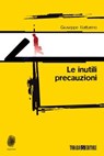 Le inutili precauzioni - Giuseppe Battarino - 9788897366225