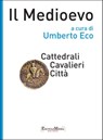 Il Medioevo - Cattedrali Cavalieri Città - Umberto Eco ; Laura Barletta ; Pietro Corsi ; Riccardo Fedriga ; Giuseppe Ledda ; Luca Marconi ; Valentino Pace ; Cecilia Panti ; Ezio Raimondi ; Anna Ottani Cavina ; Marco Bazzocchi ; Andrea Bernardoni ; Giovanni Di Pasquale ; Dario Ippolito - 9788897514053