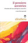 Il pensiero acentrico - Salvo Vaccaro ; Cornelius Castoriadis ; Elisabetta Donini ; Paul K. Feyerabend ; Giulio Giorello ; Franco La Cecla ; Emmánuel Lizcano Fernández ; Edgar Morin ; Jean Petitot ; Ilya Prigogine ; Pierre Rosenstiehl - 9788898860692