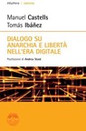 Dialogo su anarchia e libertà nell'era digitale - Tomás Ibáñez ; Manuel Castells - 9788898860722