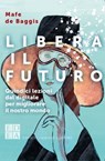 Libera il futuro - Mafe De Baggis - 9788899438807